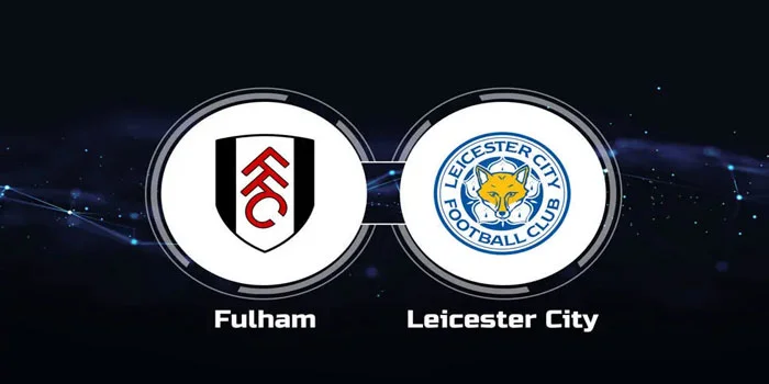 Prediksi Pertandingan Fulham vs Leicester City, Pertarungan Seru Di Liga Inggris