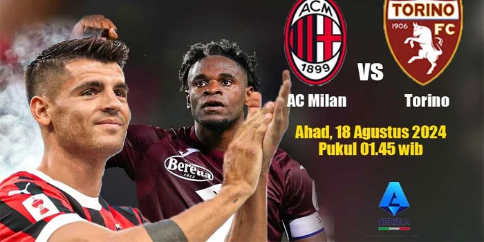 Prediksi Pertandingan, Pratinjau & Susunan Pemain AC Milan vs Torino Tangga 18 Agustus 2024